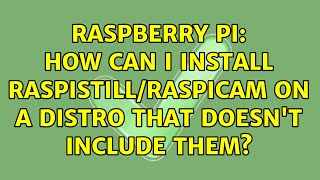 Raspberry Pi How can I install raspistillraspicam on a distro that doesnt include them [upl. by Esyned332]