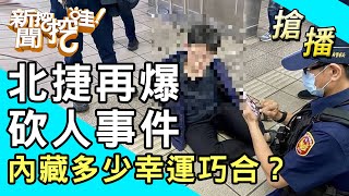 【搶播】北捷再爆砍人事件！內藏多少幸運巧合？ [upl. by Ariem]