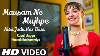 Mausam Ne Mujhpe Aisa Jadu Kar Diya Official Video Rupali Jagga Himesh Reshammiya  New Song 2023 [upl. by Cecilio]