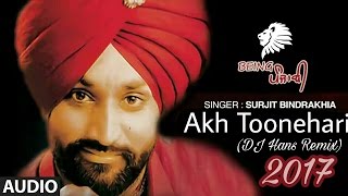 Akh Toonehari  Surjit Bindrakhia Remix  DJ Hans  Bindrakhia Punjabi Songs  New Punjabi Remix [upl. by Donnell867]