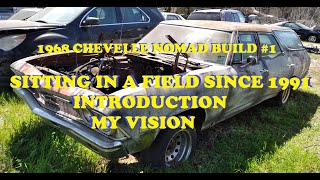 1968 Chevelle Nomad Restoration  Part 1  Sitting in a field since 1991  Introduction  My Vision [upl. by Ungley]