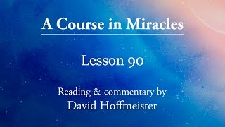 ACIM Lessons  90 Plus Text with a Prayer by David Hoffmeister A Course In Miracles [upl. by Ainolopa]