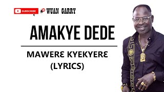 AMAKYE DEDE  MAWERE KYEKYERE LYRICS [upl. by Airehc372]