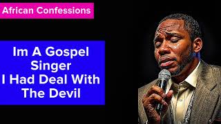 Im A Gospel Singer I Had Deal With The Devil African Confessions [upl. by Gainer]