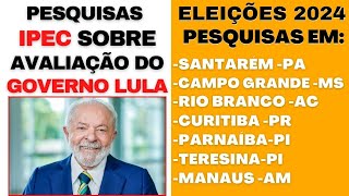 Pesquisa IPEC com avaliação do Governo Lula Pesquisas para Prefeito em Santarém Curitiba Parnaiba [upl. by Sopher986]