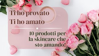 Ti ho provato  Ti ho amato  10 prodotti skincare TOP top10 prodottitop prodottipreferiti [upl. by Torosian]