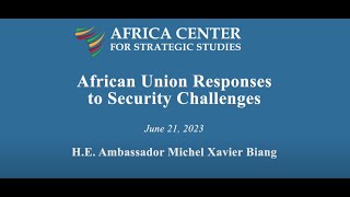 African Union Responses to Security Challenges – HE Ambassador Michel Xavier Biang [upl. by Ronald388]