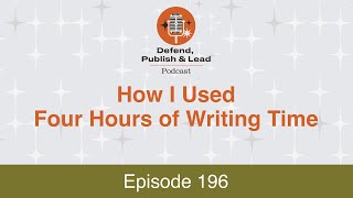 Defend Publish amp Lead Episode 196 How I Used Four Hours of Writing Time [upl. by Ilsel]