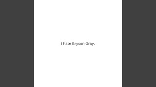 I HATE BRYSON GRAY [upl. by Ysus436]