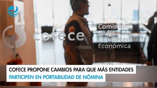 Cofece propone cambios para que más entidades participen en portabilidad de nómina [upl. by Ulita530]