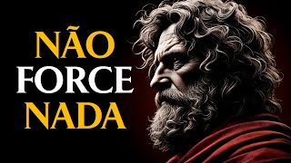 NÃO FORCE NADA NA SUA VIDA  Estoicismo [upl. by Odessa83]