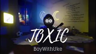 Toxic  BoyWithUke [upl. by Ennaisoj]