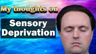 My Thoughts on Sensory Deprivation [upl. by Finnie]