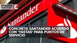 Santander México hace acuerdo de puntos de servicio con “Yastás” [upl. by Iphlgenia]