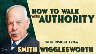 Smith Wigglesworth Insight Into How to Walk iIth Authority [upl. by Danzig]