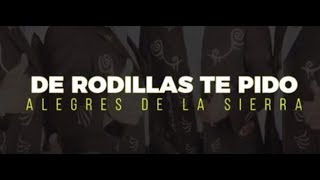 LOS ALEGRES DE LA SIERRA  DE RODILLAS TE PIDO VIDEO LYRIC [upl. by Forcier]