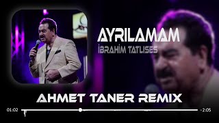 İbrahim Tatlıses  Ayrılamam  Ahmet Taner Remix  Ayrılamam Ellerinden [upl. by Aeht917]