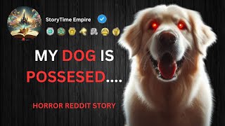 HORROR REDDIT STORY MY DOG IS POSSESED OR IS IT SOMETHING FAR WORSE [upl. by Enimaj923]