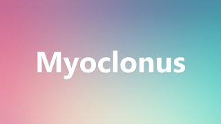 Myoclonus  Medical Definition and Pronunciation [upl. by Nanaek]