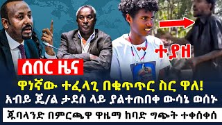 ተያዘ  ዋነኛው ተፈላጊ በቁጥጥር ስር ዋለ  አብይ ጄል ታደሰ ላይ ያልተጠበቀ ውሳኔ ወሰኑ  ጁባላንድ በምርጫዋ ዋዜማ ከባድ ግጭት ተቀሰቀሰ [upl. by Adaval147]