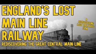 Englands Lost Main Line Railway Rediscovering the Great Central Main Line [upl. by Darmit433]