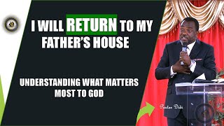 I WILL RETURN TO MY FATHERS HOUSE  Understanding What is Most Important to God  Pastor Didi [upl. by Lydon]