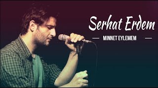 Serhat Erdem  Minnet Eylemem [upl. by Smaoht442]