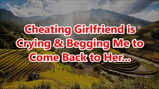 Cheating Girlfriend is Crying amp Begging Me to Come Back to Her [upl. by Elahcar]