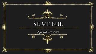 Se me fue  Myriam Hernández [upl. by Bokaj917]