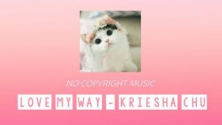 NO COPYRIGHT MUSIC  LOVE MY WAY  KRIESHA CHU 크리샤 츄  milkiee weii [upl. by Nohtanhoj419]