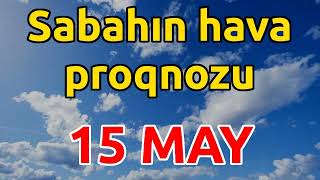 SABAHIN HAVA PROQNOZU 15 may 2024 Hava haqqinda [upl. by Luanni719]