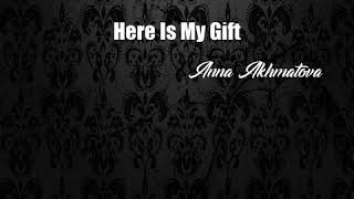 Here Is My Gift Anna Akhmatova Poem [upl. by Trebo]