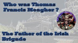 Thomas Francis Meagher The Father of the Irish Brigade in the American Civil War [upl. by Calle]