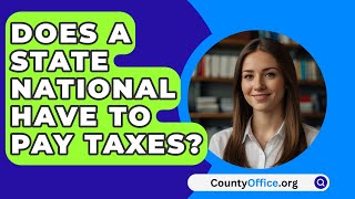 Does A State National Have To Pay Taxes  CountyOfficeorg [upl. by Bluefield66]