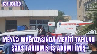 Meyvə mağazasında meyiti tapılan şəxs tanınmış iş adamı imiş [upl. by Watts]