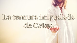 La ternura inigualada de CristoEvangelismo digital [upl. by Womack]