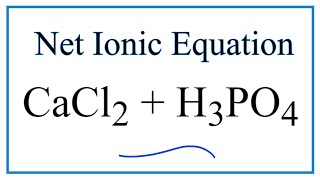 How to Write the Net Ionic Equation for CaCl2  H3PO4  Ca3PO42  HCl [upl. by Hock443]