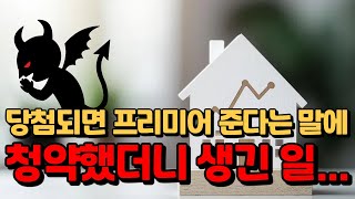 당첨만 되면 프리미엄 준다는 말에 청약했더니 생긴일 [upl. by Glassco]