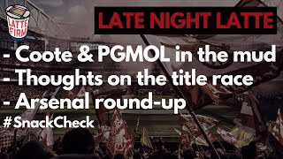 Coote amp PGMOL in the mud  Title Race  Arsenal news LateNightLatte [upl. by Neo401]