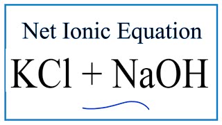 How to Write the Net Ionic Equation for KCl  NaOH  KOH  NaCl [upl. by Rowe]