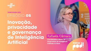 Inovação privacidade e governança de Inteligência Artificial com Rafaela Câmara  Sebrae Pod [upl. by Innattirb]