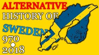 Alternative History of SWEDEN  970  2018 [upl. by Anirehc]