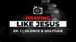 Praying Like Jesus Silence amp Solitude  LTV S13  Ep 1 [upl. by Maite144]