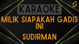 Sudirman  Milik Siapakah Gadis Ini Karaoke [upl. by Ancalin]