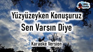 Yüzyüzeyken Konuşuruz  Sen Varsın Diye Karaoke Version [upl. by Ecylla]