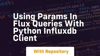 Using params in flux queries with Python influxdb client [upl. by Kenlee]