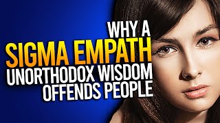 Why Sigma Empaths Unorthodox Wisdom Offends People [upl. by Jarvis]