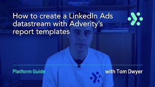 Adverity Platform Guide  How to create a LinkedIn Ads datastream with Adverity’s report templates [upl. by Lemon]