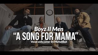 Boyz II Men  quotA Song for Mamaquot  Vocal Only Cover by Muhabbat [upl. by Hewet29]