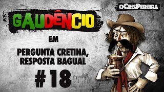 Gaudêncio  Pergunta Cretina Resposta Bagual 18 [upl. by Peggir]